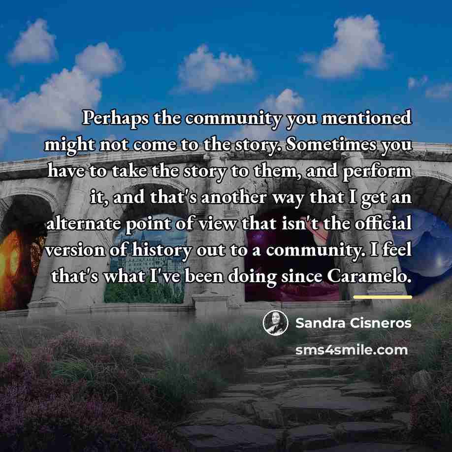 “Perhaps the community you mentioned might not come to the…” quote by Sandra Cisneros