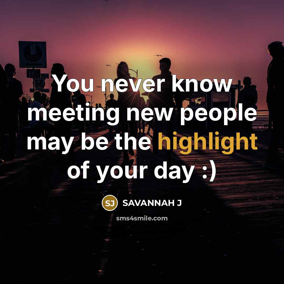 “You never know meeting new people may be the highlight…” quote by Savannah J