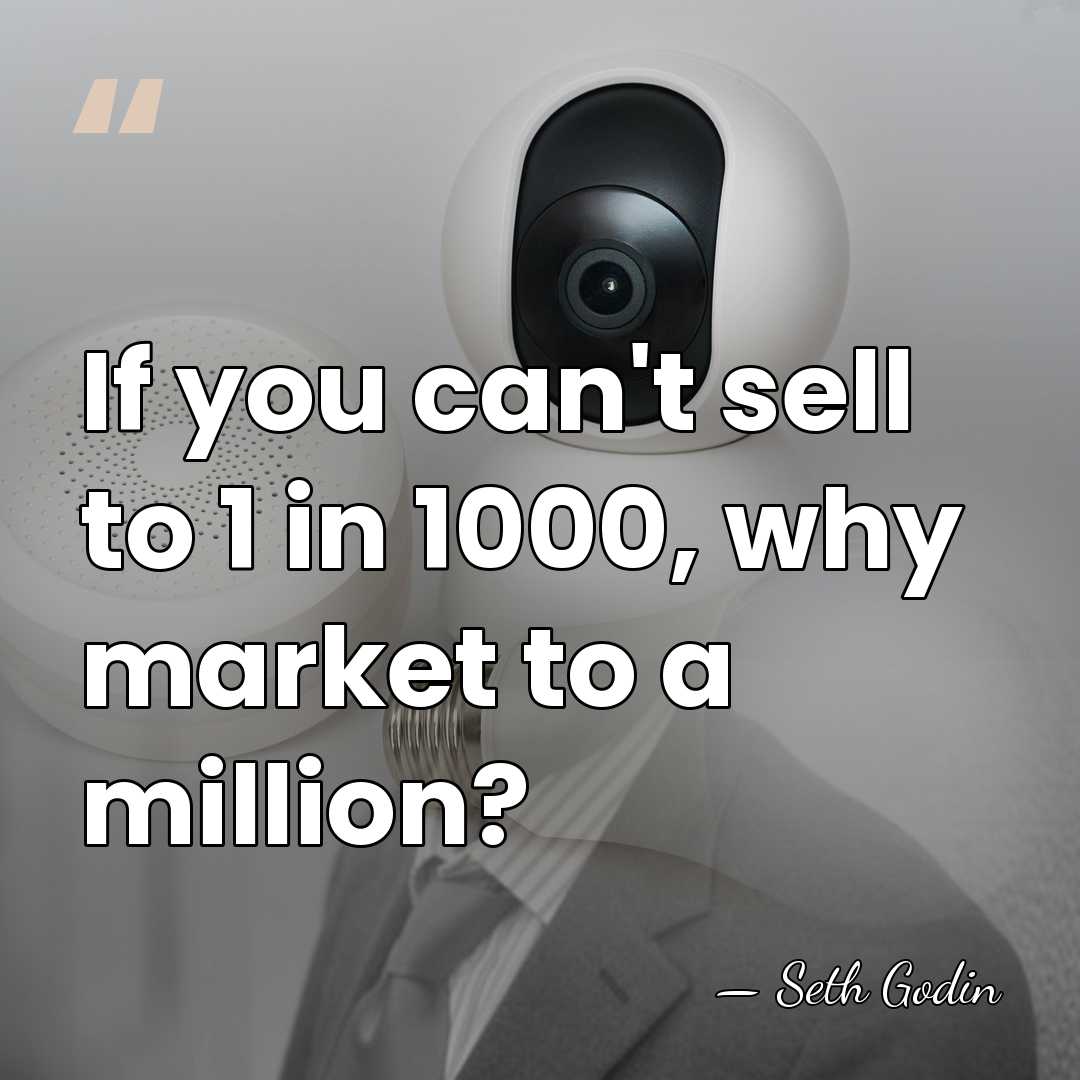 If you can't sell to 1 in 1000, why market to a&hellip; - Seth Godin