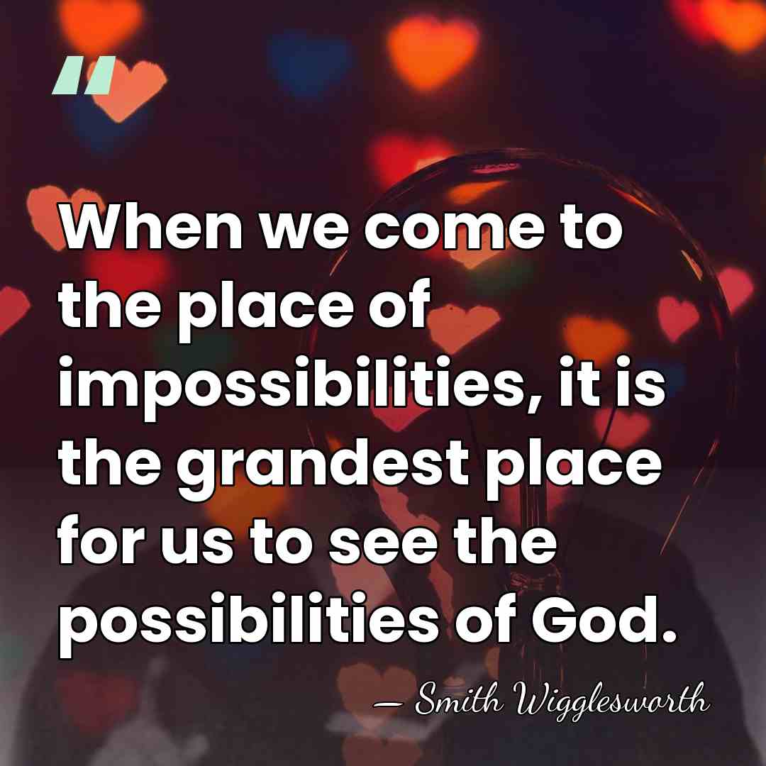 When we come to the place of impossibilities, it is the grandest&hellip; - Smith Wigglesworth