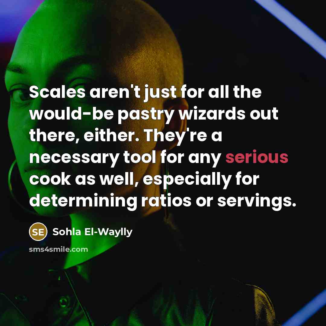 “Scales aren't just for all the would-be pastry wizards out…” quote by Sohla El-Waylly