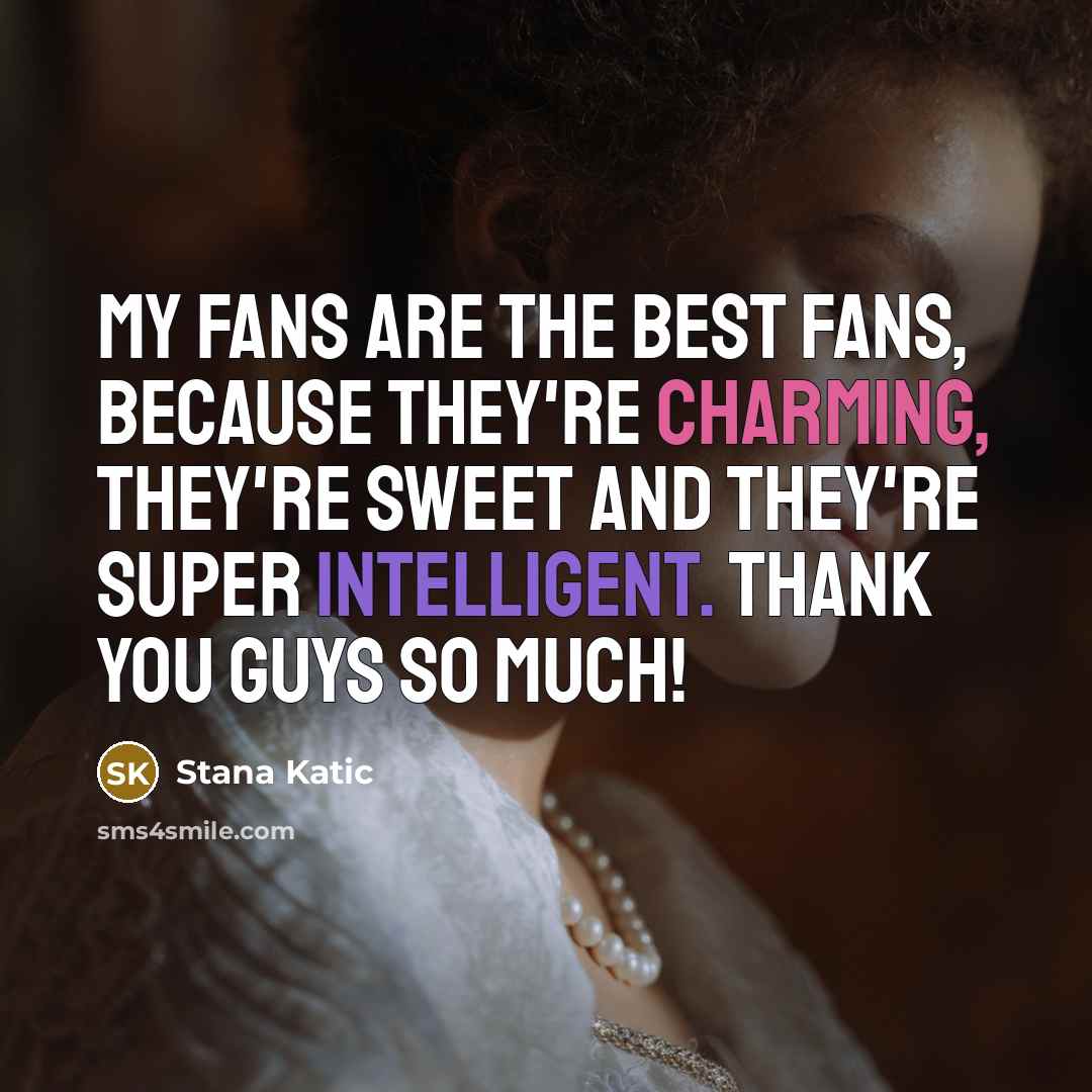 “My fans are the best fans, because they're charming, they're…” quote by Stana Katic