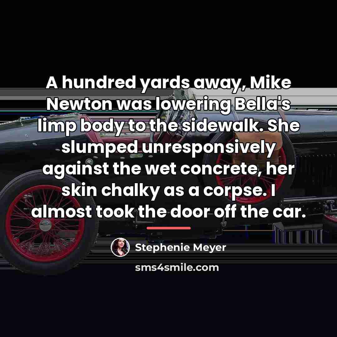 “A hundred yards away, Mike Newton was lowering Bella's limp…” quote by Stephenie Meyer