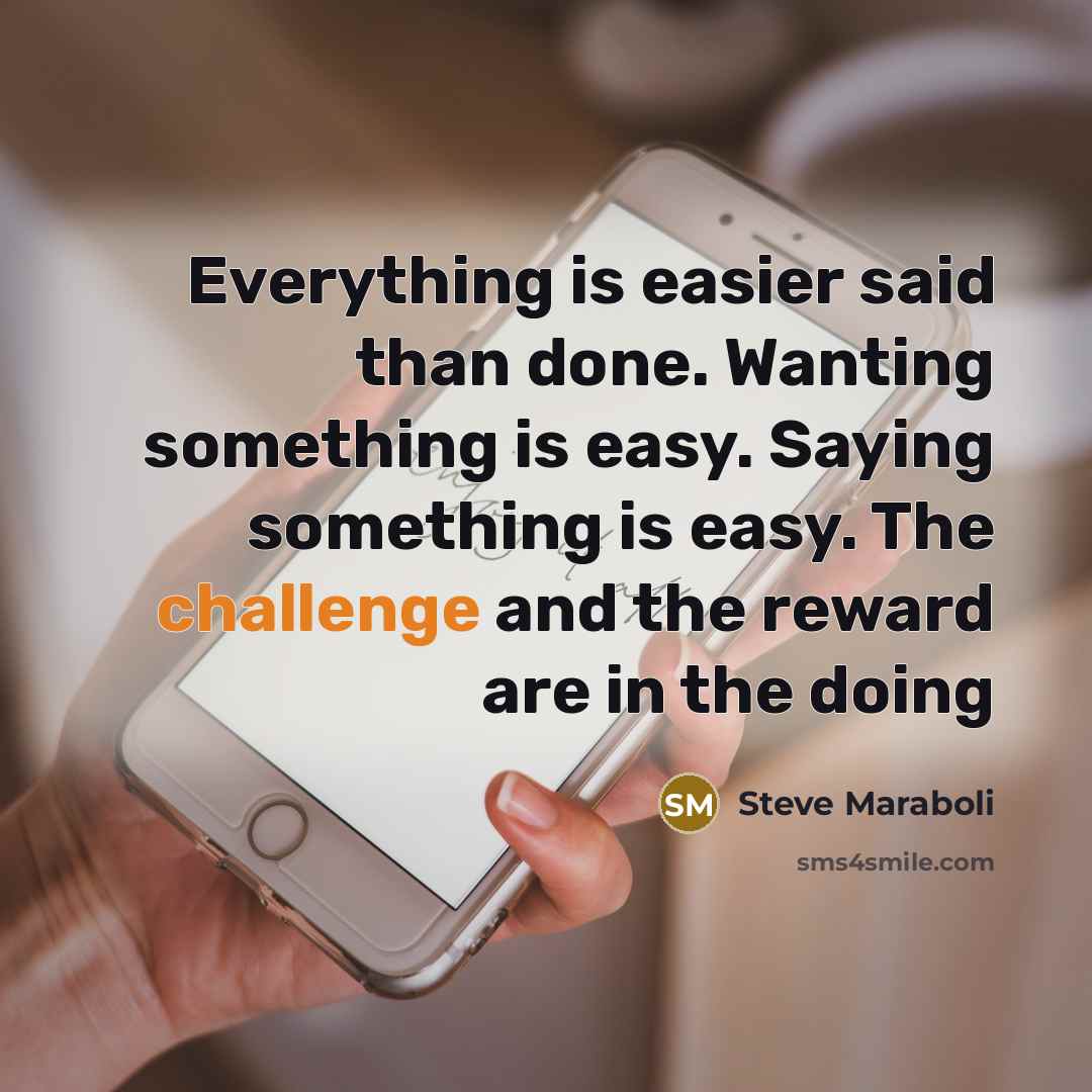 “Everything is easier said than done. Wanting something is easy.…” quote by Steve Maraboli