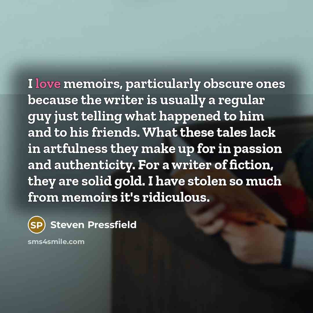 “I love memoirs, particularly obscure ones because the writer is…” quote by Steven Pressfield
