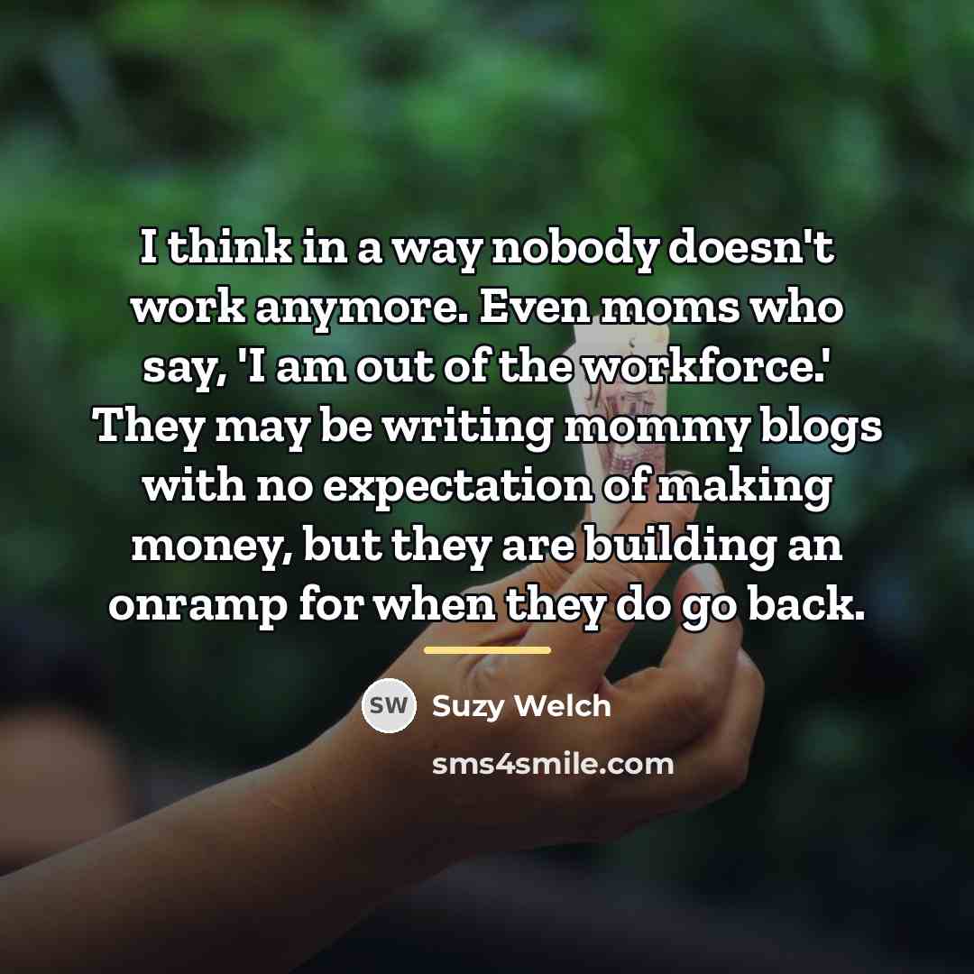 “I think in a way nobody doesn't work anymore. Even…” quote by Suzy Welch