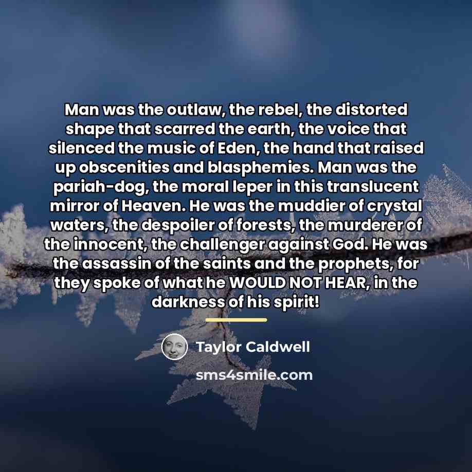 “Man was the outlaw, the rebel, the distorted shape that…” quote by Taylor Caldwell
