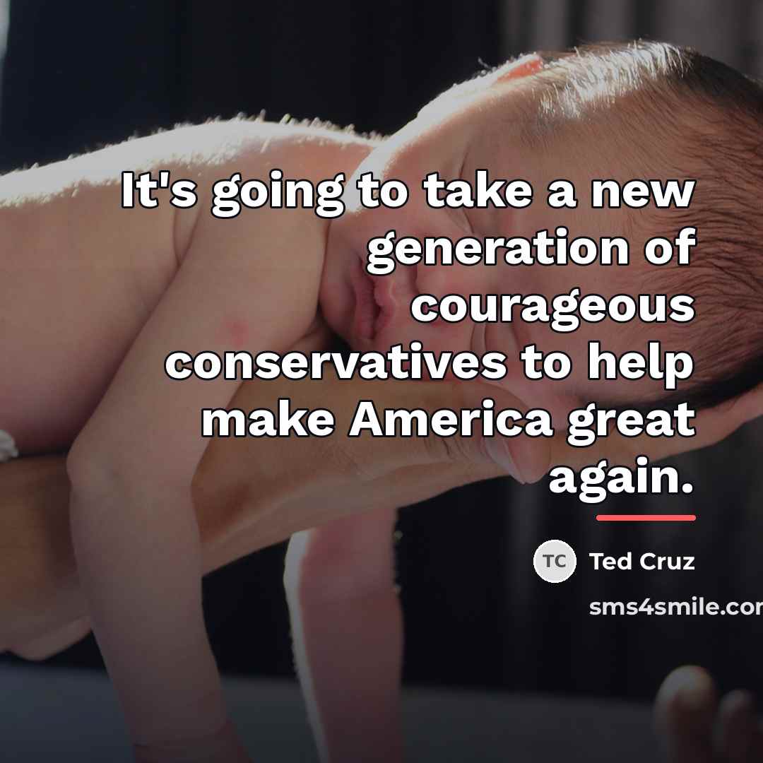 “It's going to take a new generation of courageous conservatives…” quote by Ted Cruz