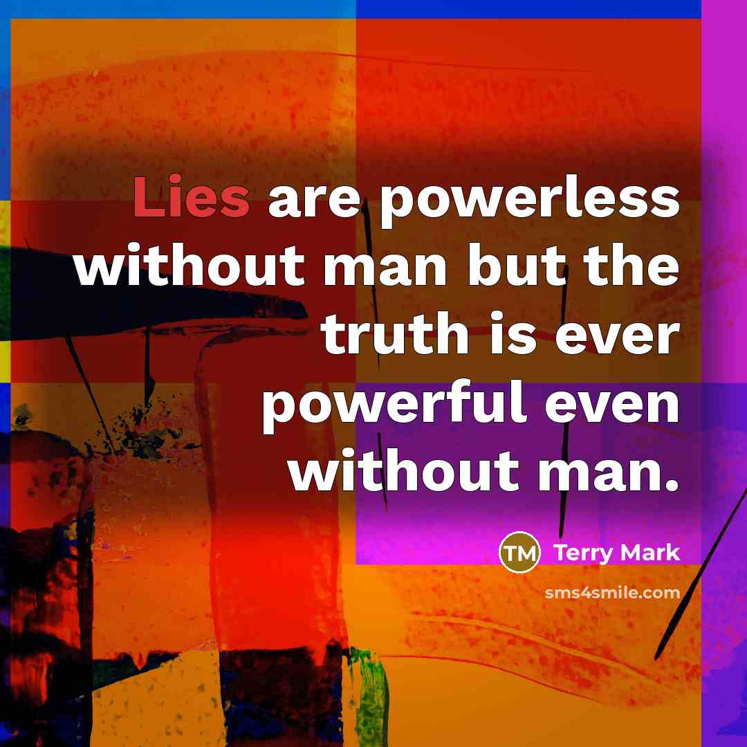 “Lies are powerless without man but the truth is ever…” quote by Terry Mark