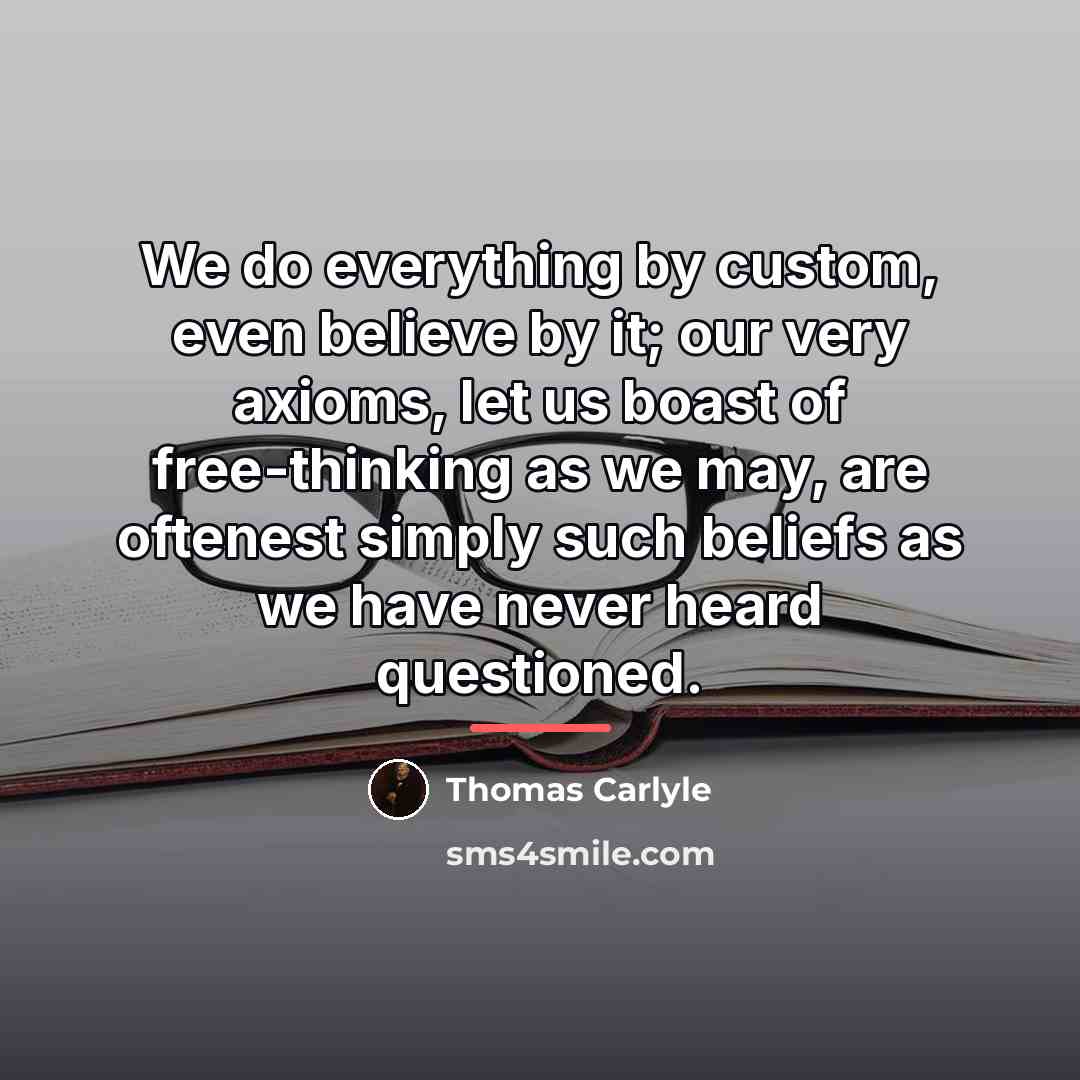 “We do everything by custom, even believe by it; our…” quote by Thomas Carlyle