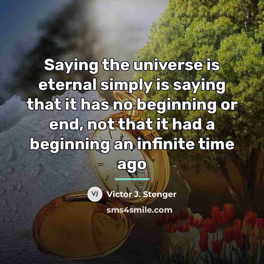 “Saying the universe is eternal simply is saying that it…” quote by Victor J. Stenger