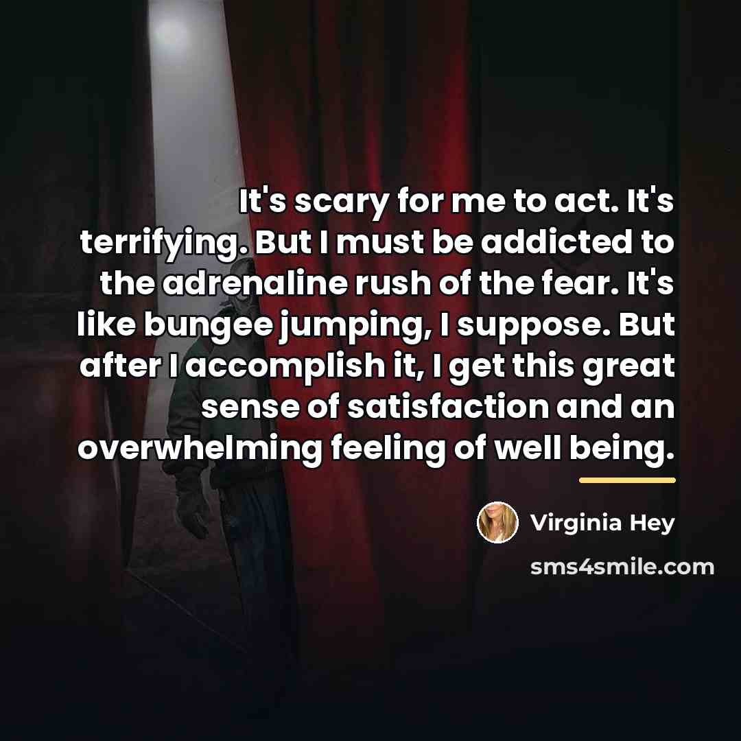 “It's scary for me to act. It's terrifying. But I…” quote by Virginia Hey
