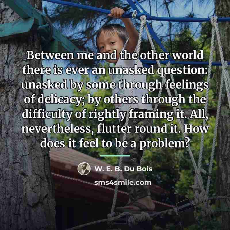 “Between me and the other world there is ever an…” quote by W. E. B. Du Bois