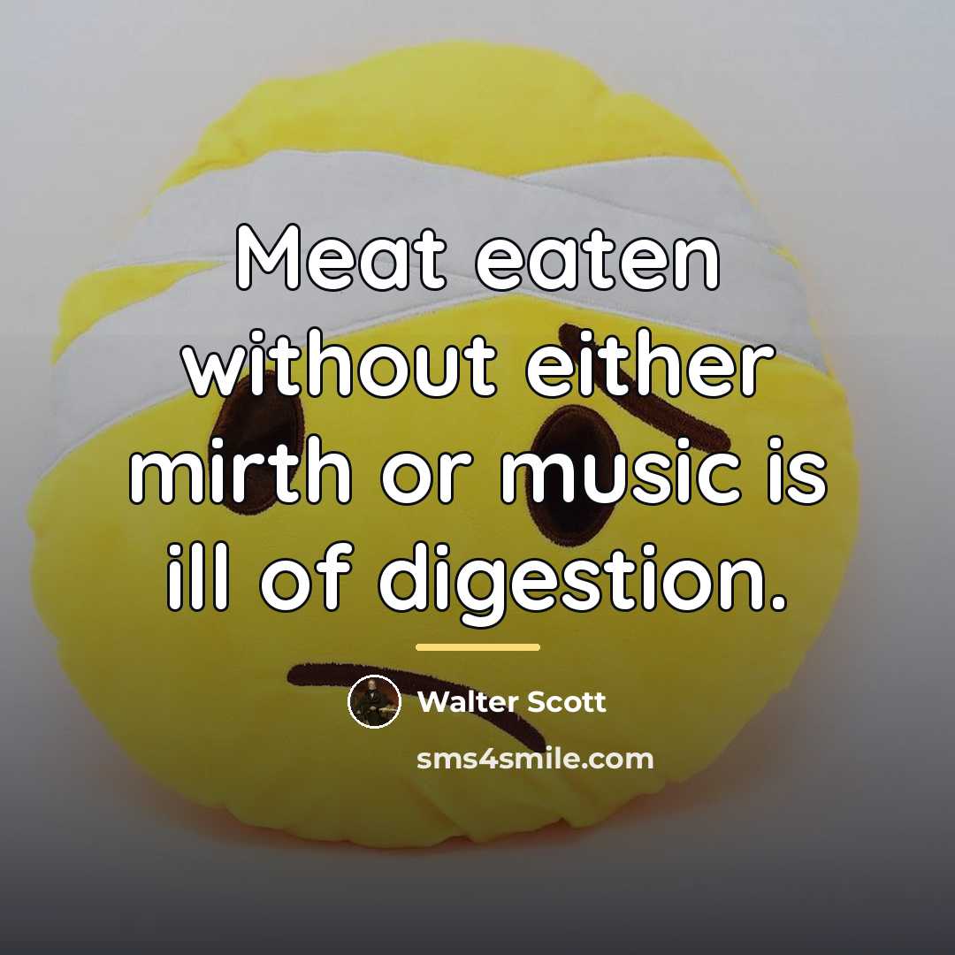 “Meat eaten without either mirth or music is ill of…” quote by Walter Scott