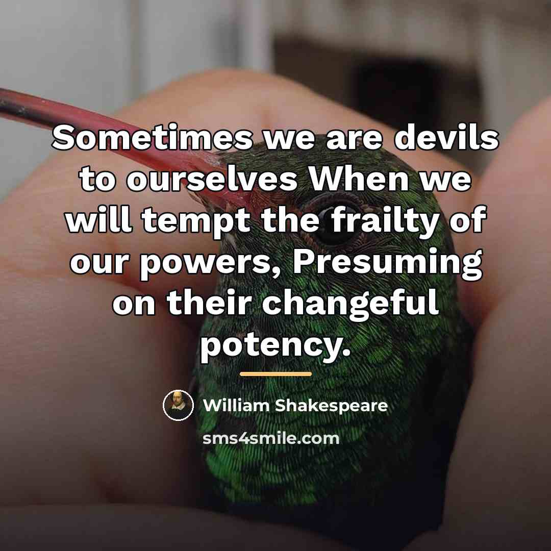 “Sometimes we are devils to ourselves When we will tempt…” quote by William Shakespeare