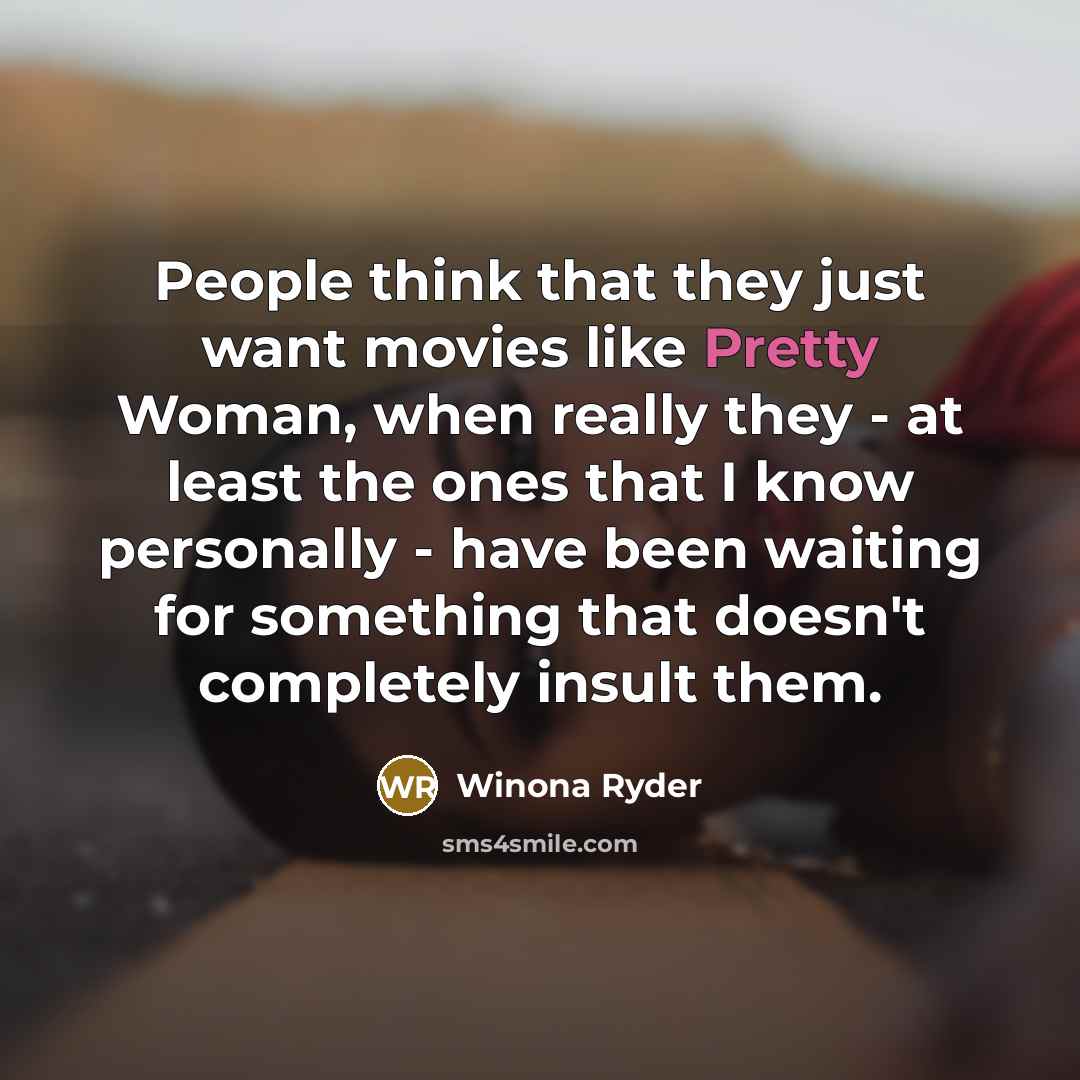 “People think that they just want movies like Pretty Woman,…” quote by Winona Ryder
