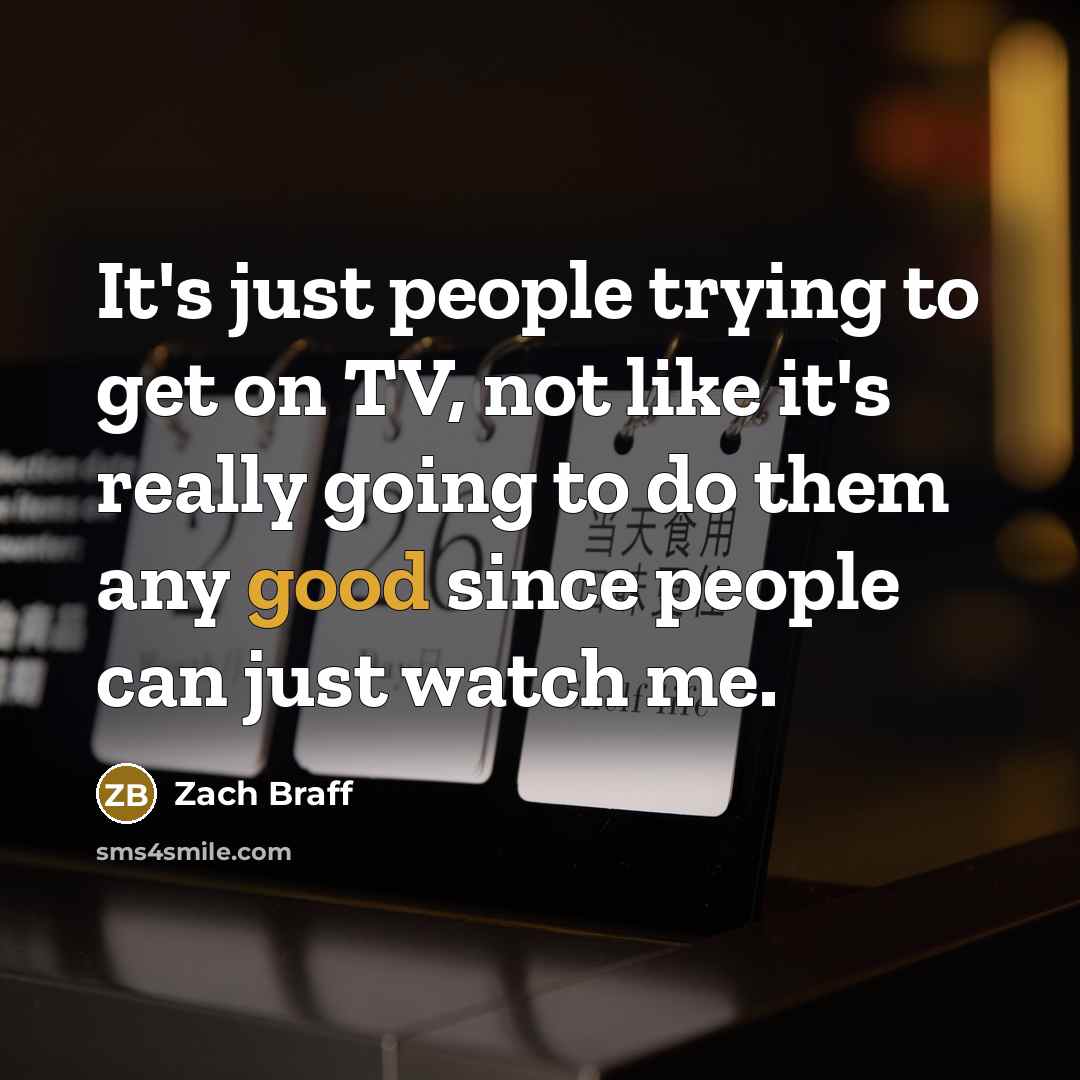 “It's just people trying to get on TV, not like…” quote by Zach Braff