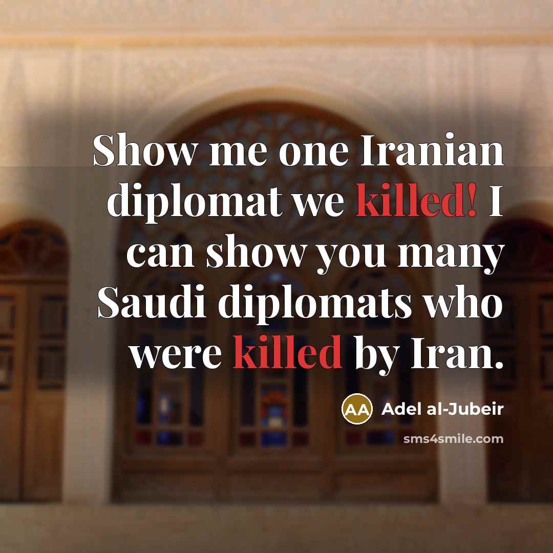 “Show me one Iranian diplomat we killed! I can show…” quote by Adel al-Jubeir