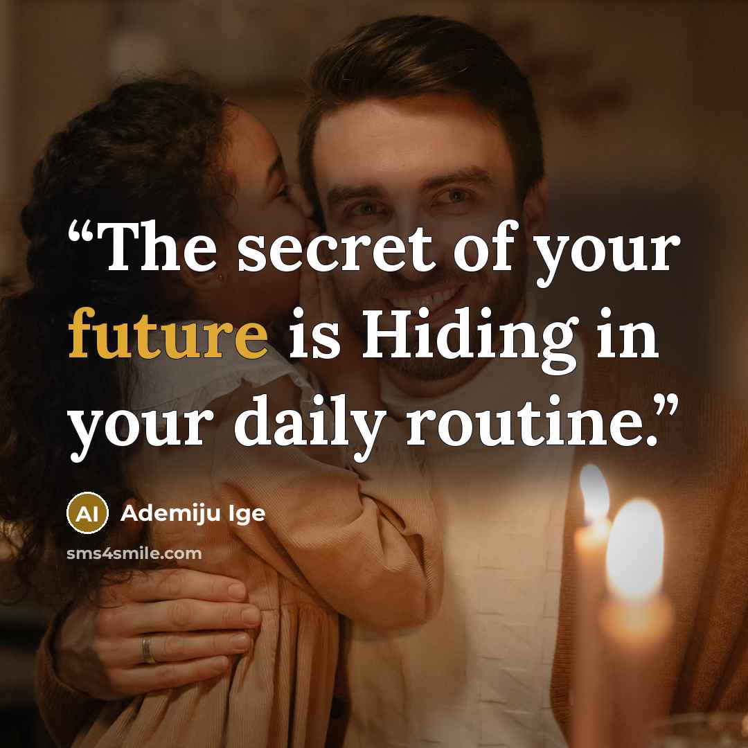 “The secret of your future is Hiding in your daily routine.” quote by Ademiju Ige