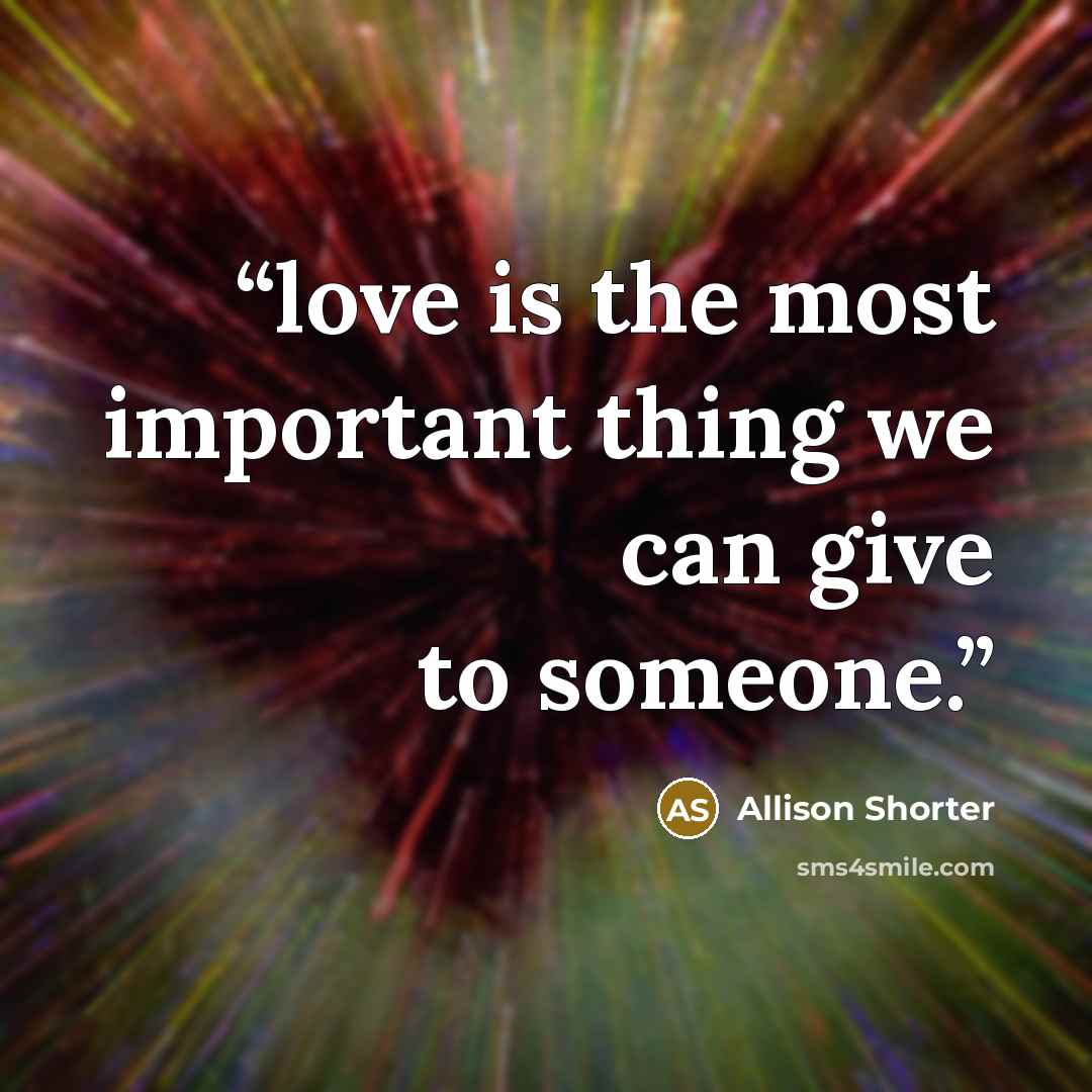 “love is the most important thing we can give to someone.” quote by Allison Shorter