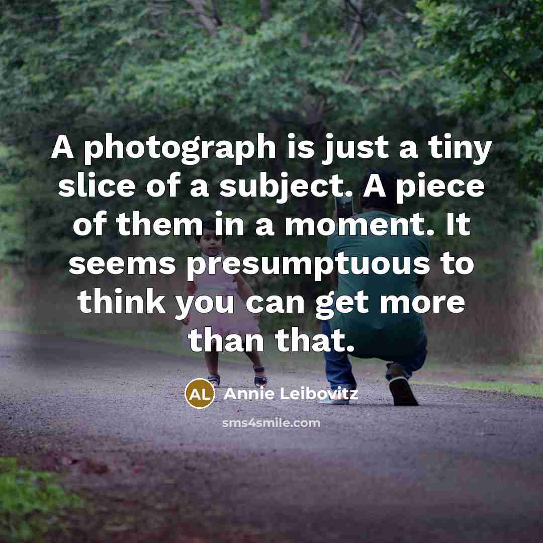 “A photograph is just a tiny slice of a subject.…” quote by Annie Leibovitz