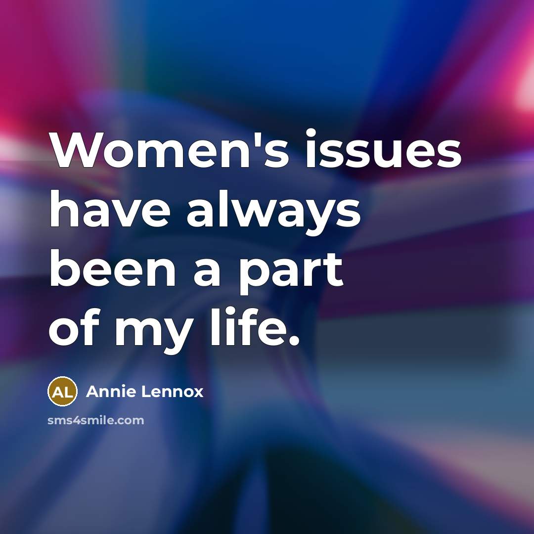 “Women's issues have always been a part of my life.…” quote by Annie Lennox