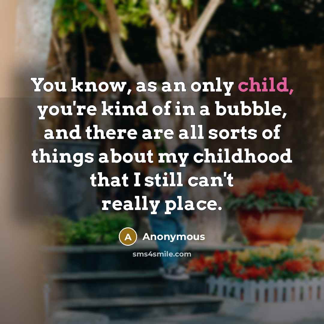 “You know, as an only child, you're kind of in…” quote by Anonymous