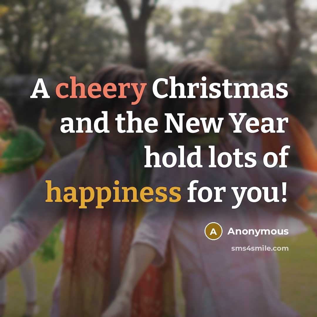 “A cheery Christmas and the New Year hold lots of happiness for you!” quote by Anonymous