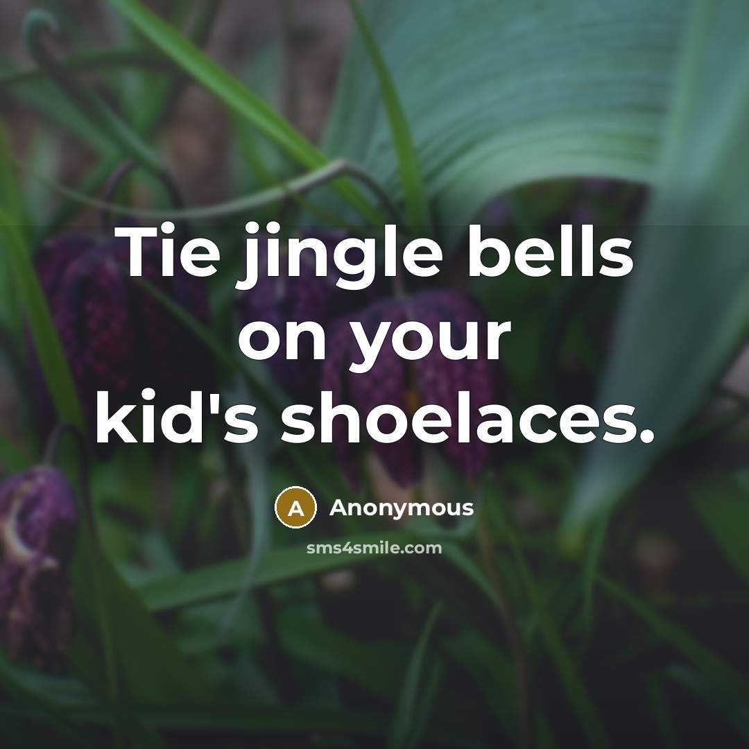 “Tie jingle bells on your kid's shoelaces.…” quote by Anonymous