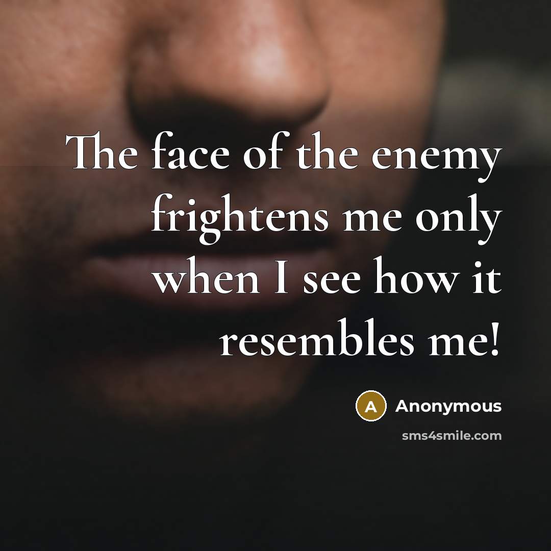 “The face of the enemy frightens me only when I…” quote by Anonymous