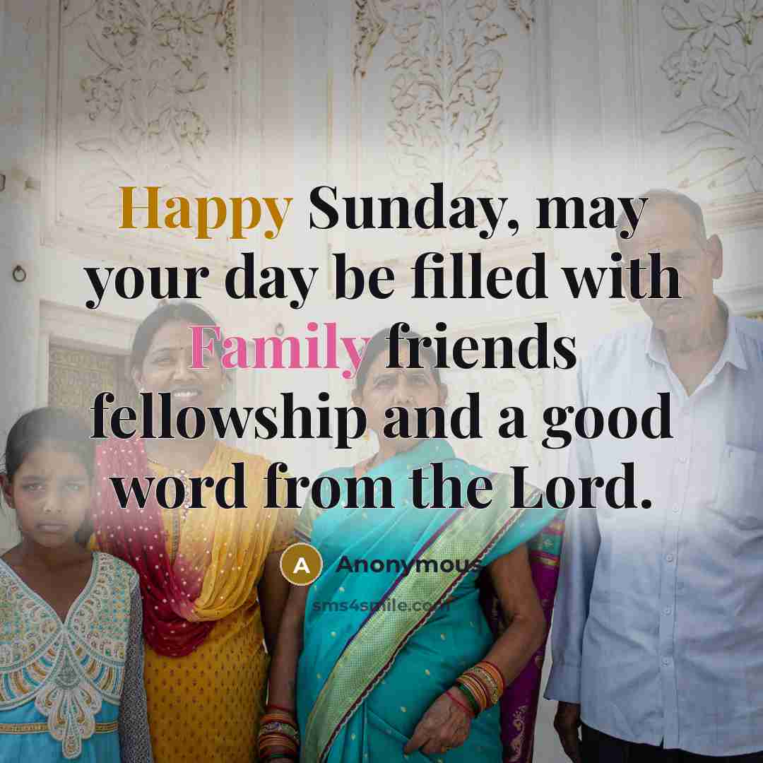 “Happy Sunday, may your day be filled with Family friends…” quote by Anonymous