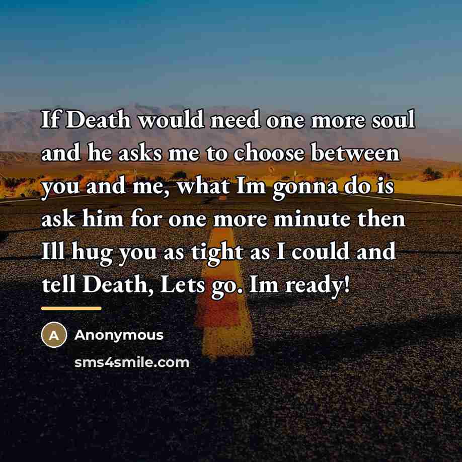 “If Death would need one more soul and he asks…” quote by Anonymous