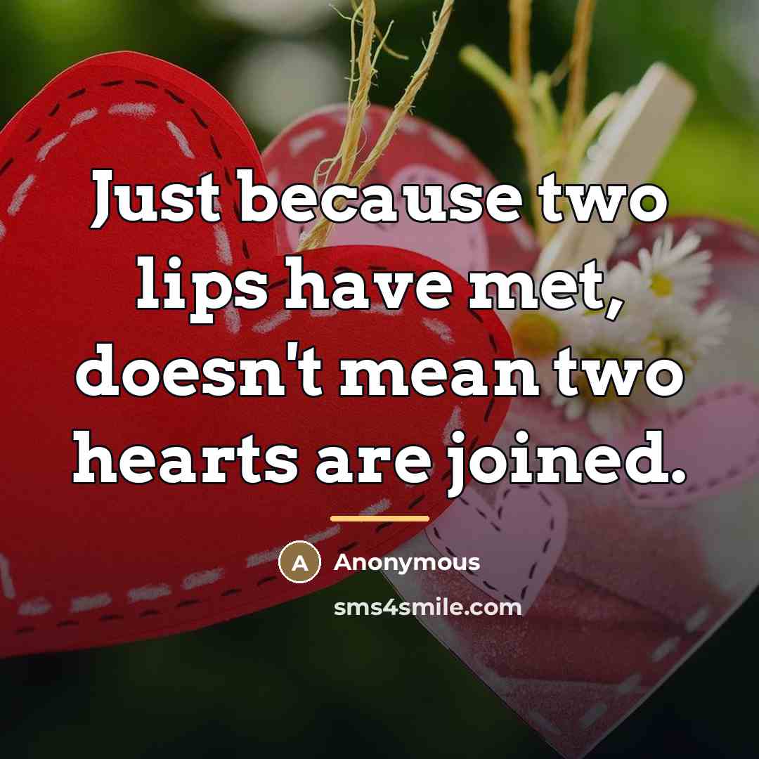 “Just because two lips have met, doesn't mean two hearts…” quote by Anonymous