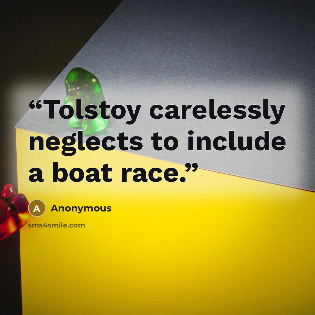 “Tolstoy carelessly neglects to include a boat race.” quote by Anonymous