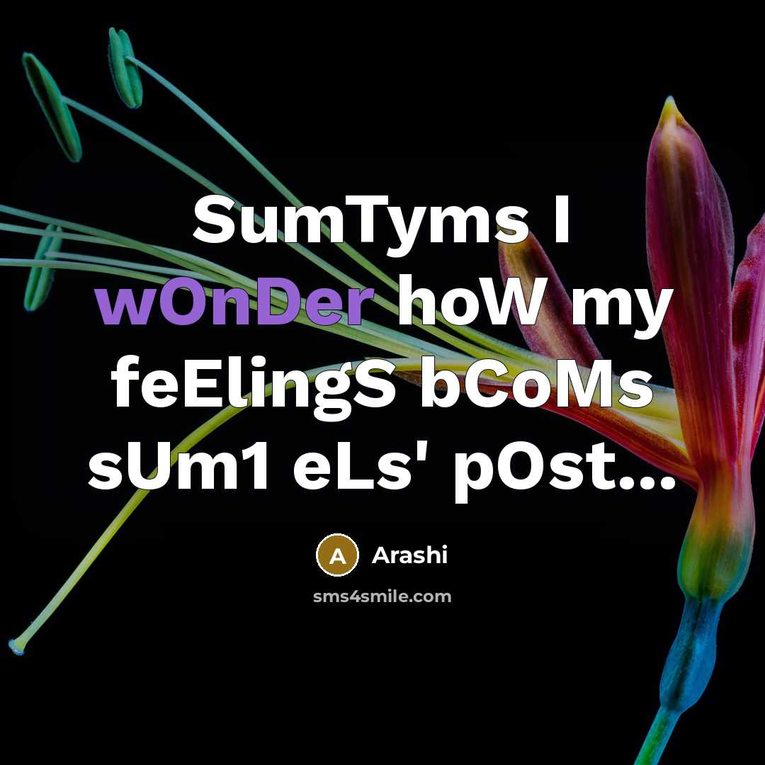 “SumTyms I wOnDer hoW my feElingS bCoMs sUm1 eLs' pOst...…” quote by Arashi