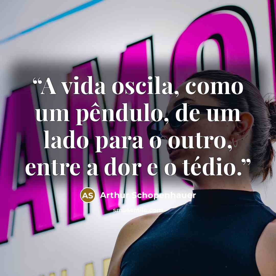 “A vida oscila, como um pêndulo, de um lado para o outro, entre a dor e o tédio.” quote by Arthur Schopenhauer