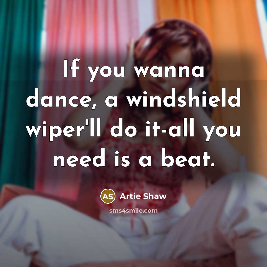 “If you wanna dance, a windshield wiper'll do it-all you…” quote by Artie Shaw