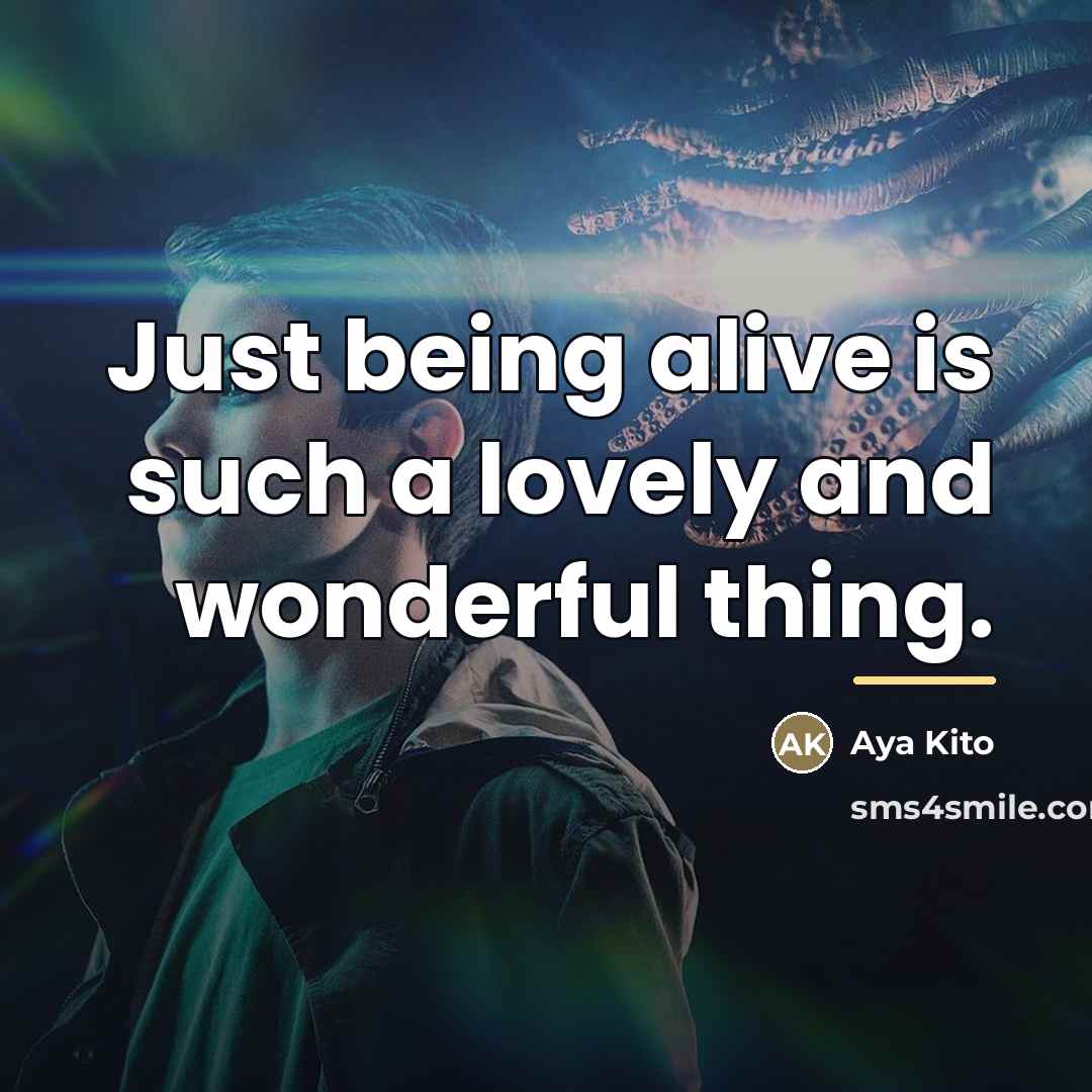 “Just being alive is such a lovely and wonderful thing.…” quote by Aya Kito