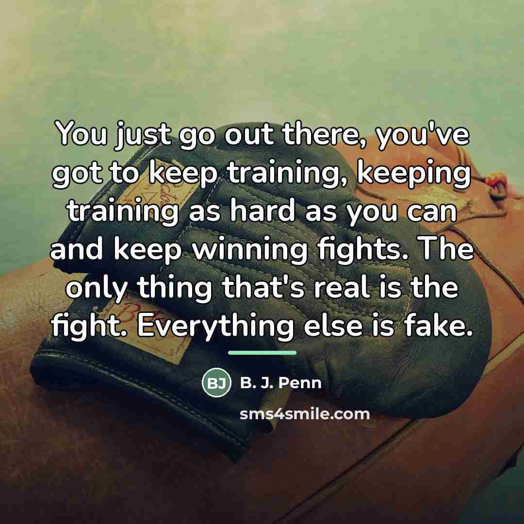 “You just go out there, you've got to keep training,…” quote by B. J. Penn