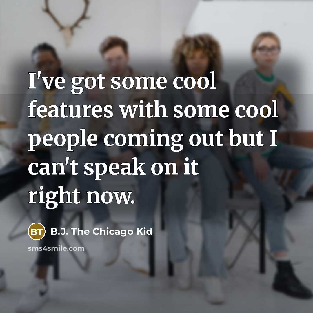 “I've got some cool features with some cool people coming…” quote by B.J. The Chicago Kid