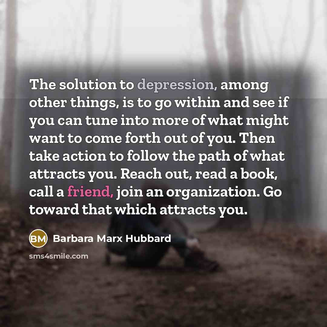 “The solution to depression, among other things, is to go…” quote by Barbara Marx Hubbard