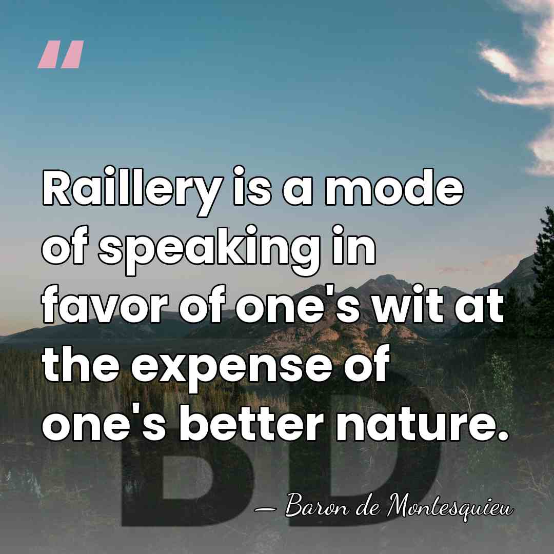 Raillery is a mode of speaking in favor of one's wit at&hellip; - Baron de Montesquieu