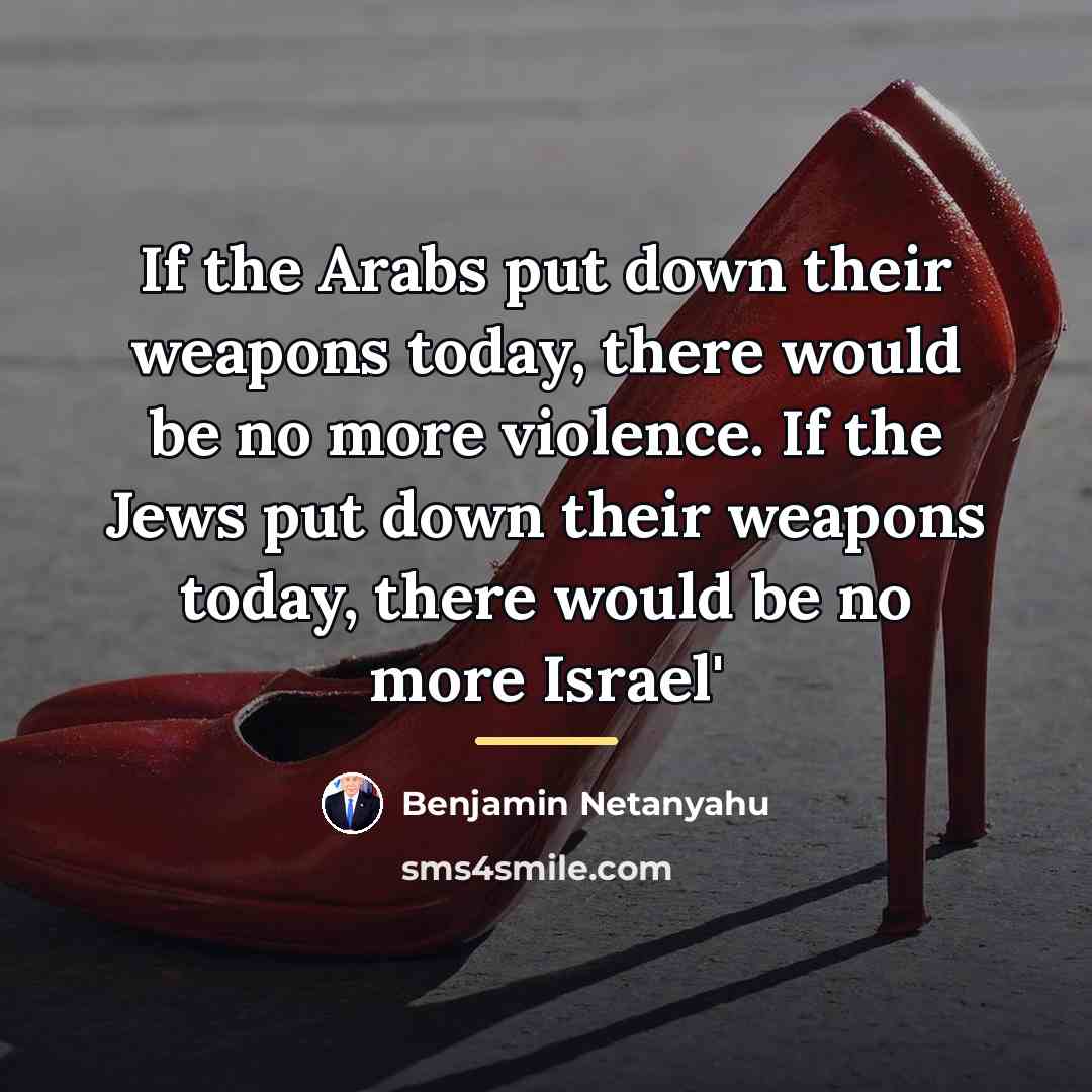 “If the Arabs put down their weapons today, there would…” quote by Benjamin Netanyahu