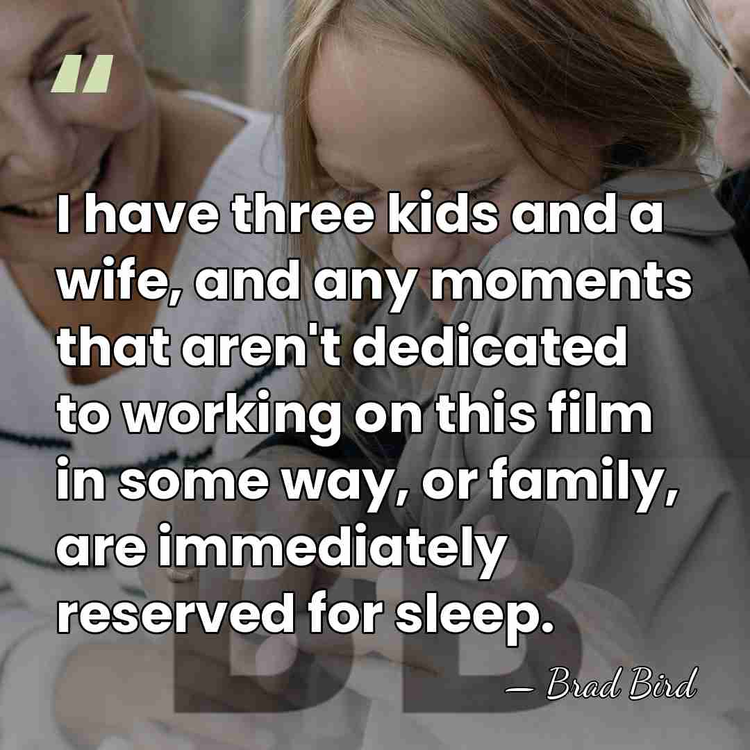 I have three kids and a wife, and any moments that aren't&hellip; - Brad Bird
