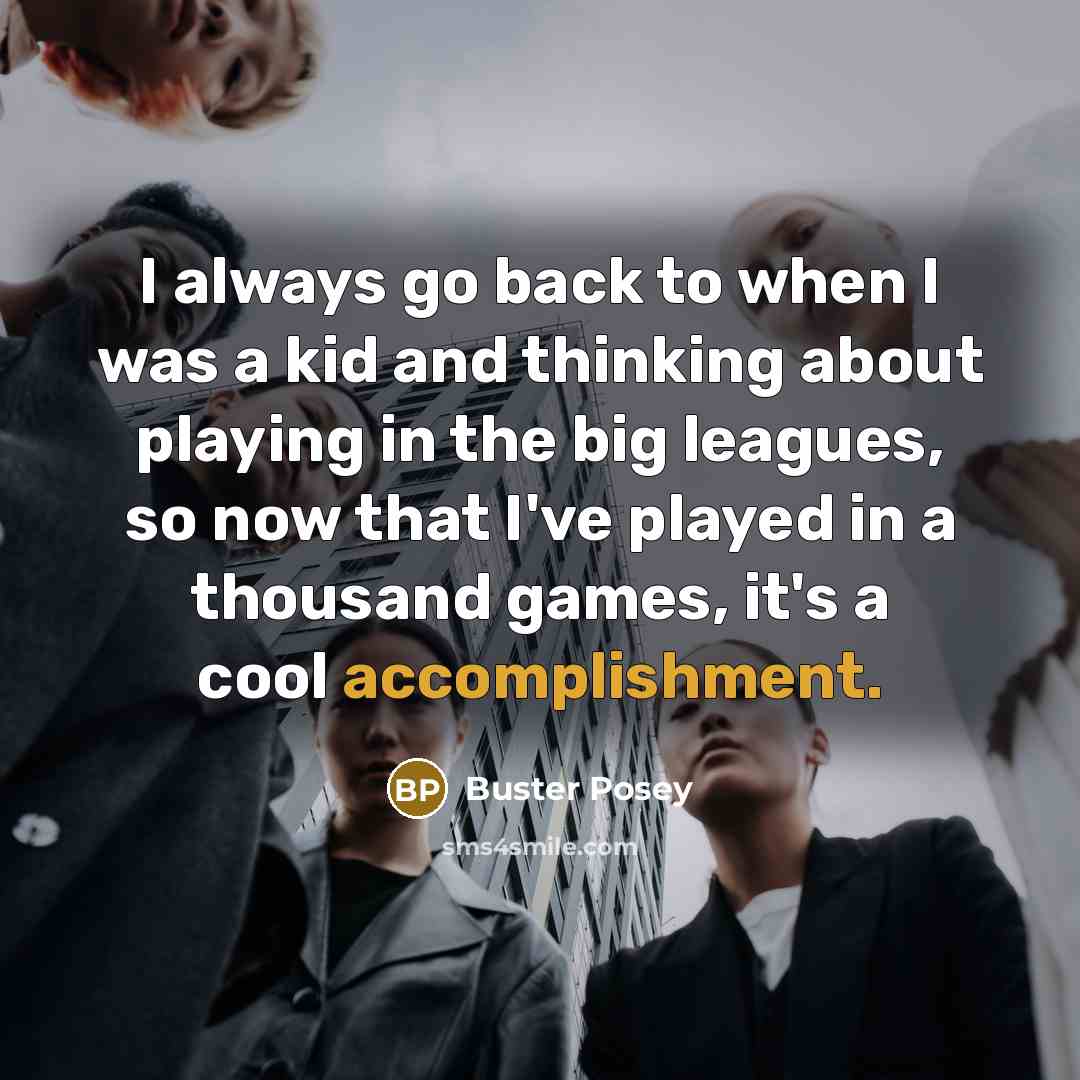 “I always go back to when I was a kid…” quote by Buster Posey