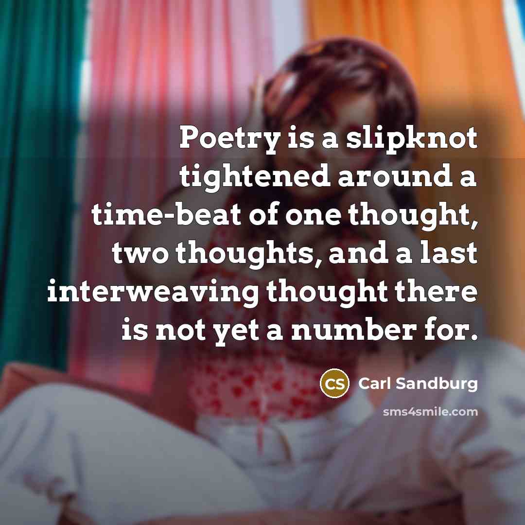 “Poetry is a slipknot tightened around a time-beat of one…” quote by Carl Sandburg