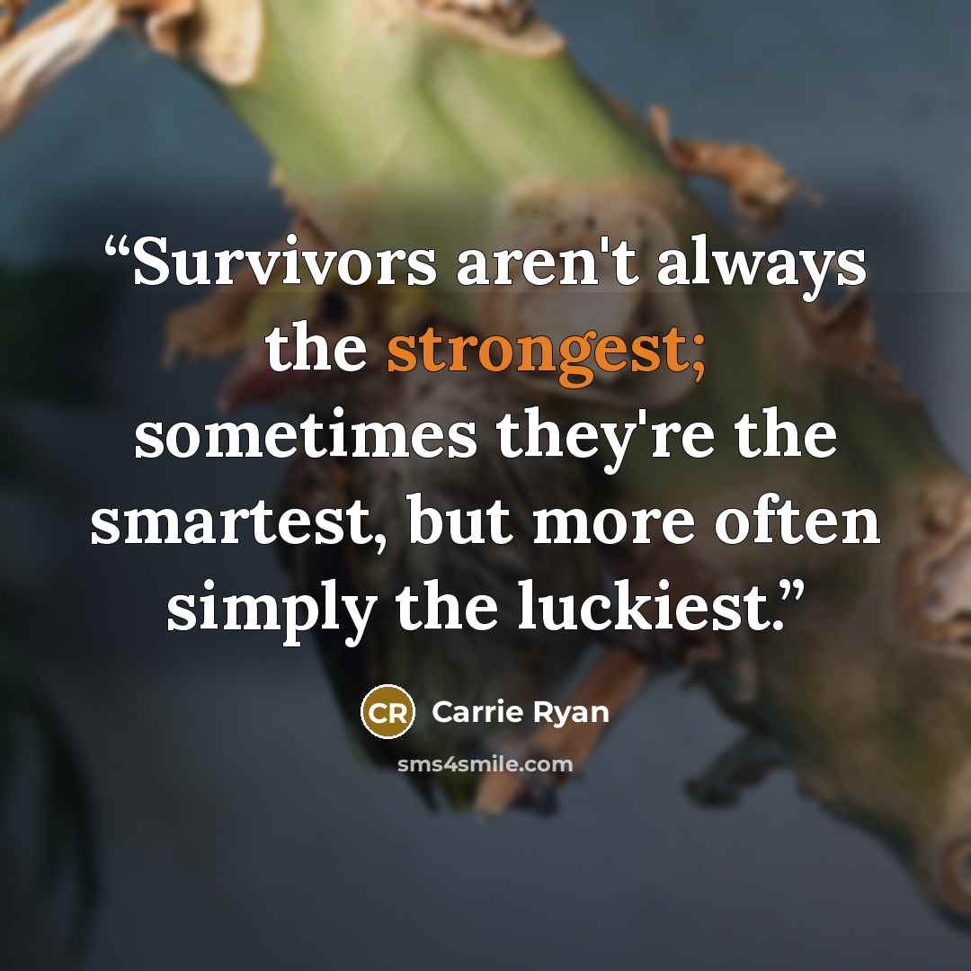 “Survivors aren't always the strongest; sometimes they're the smartest, but more often simply the luckiest.” quote by Carrie Ryan