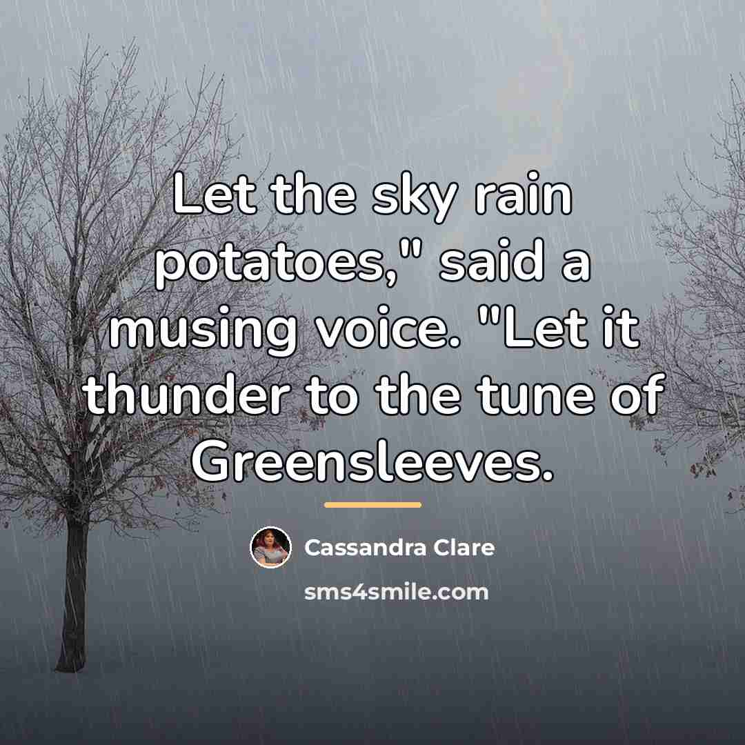 “Let the sky rain potatoes," said a musing voice. "Let…” quote by Cassandra Clare