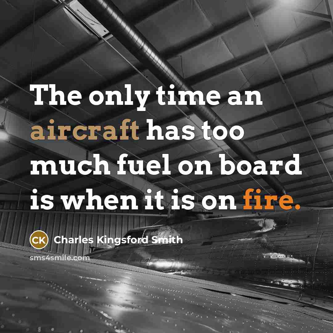“The only time an aircraft has too much fuel on board is when it is on fire.” quote by Charles Kingsford Smith