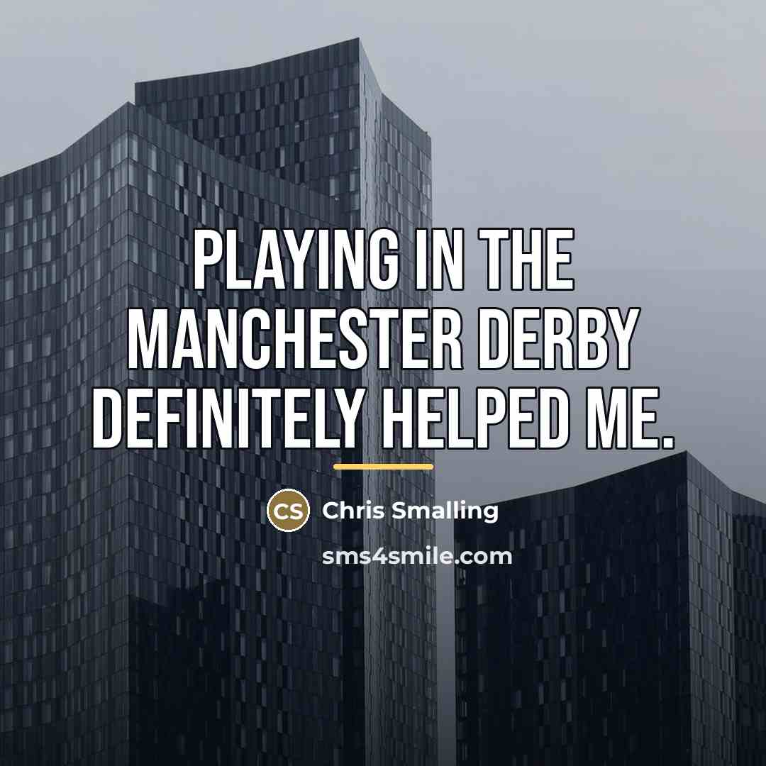“Playing in the Manchester derby definitely helped me.…” quote by Chris Smalling